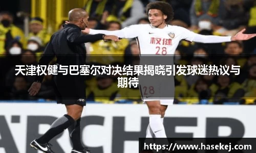天津权健与巴塞尔对决结果揭晓引发球迷热议与期待